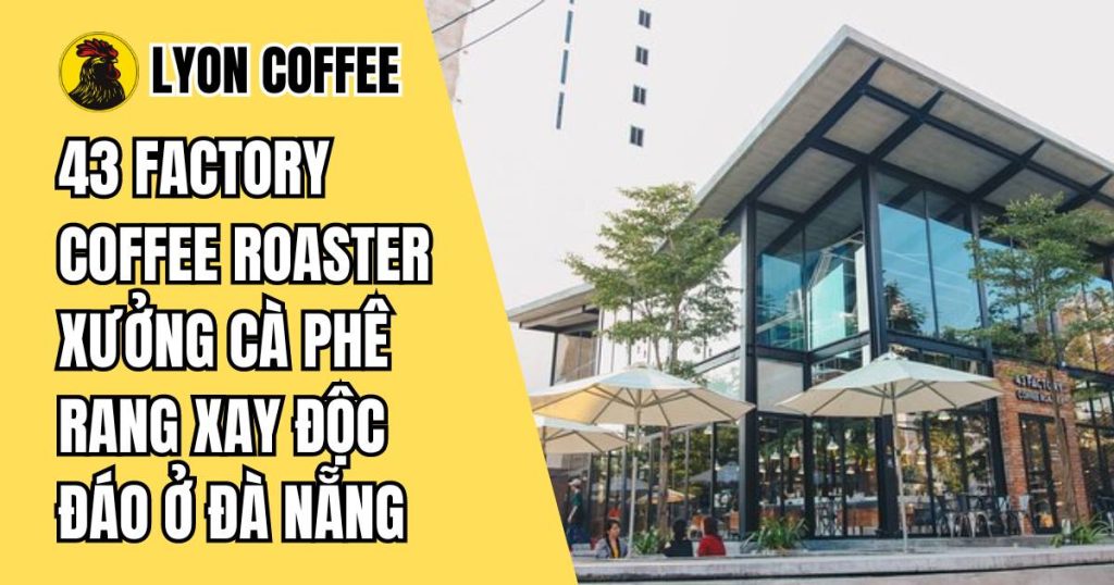 43 Factory Coffee Roaster - XLIII Specialty ở tại Đà Nẵng