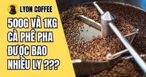 500g và 1kg cà phê pha được bao nhiêu ly