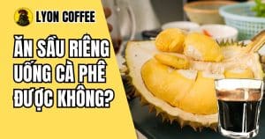 ăn sầu riêng uống cafe có sao không