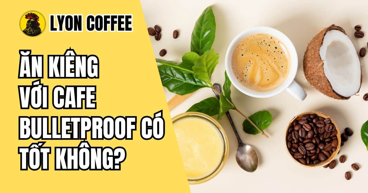 Cà phê ăn kiêng: Giảm cân với Bulletproof Coffee có tốt không?