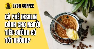 Cà phê insulin dành cho người tiểu đường có tốt không