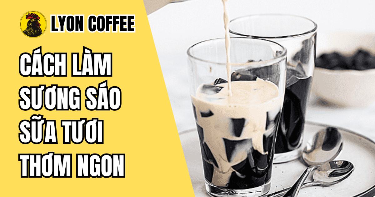 Cách Làm Sương Sáo Sữa Tươi Thơm Ngon - Lyon Coffee