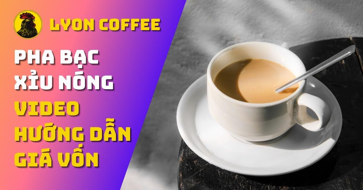 Cách pha bạc xỉu nóng ngon đơn giản - Công thức nguyên liệu làm cafe