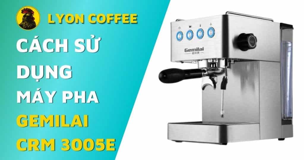 hướng dẫn cách sử dụng máy pha cafe gemilai crm 3005e