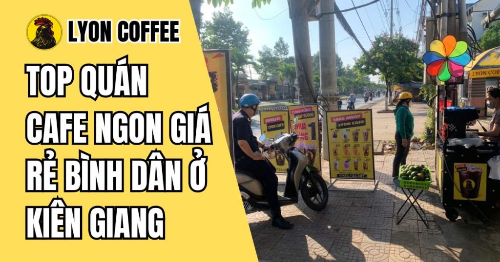 các quán cafe tại Kiên Giang ưa chuộng cà phê hạt rang xay nguyên chất từ Lyon Coffee