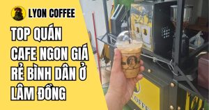 cafe pha phin và pha máy ngon ở Lâm Đồng Đà Lạt