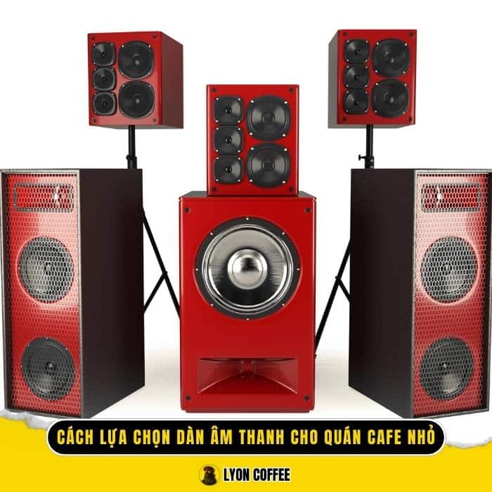 Cách lựa chọn dàn âm thanh cho quán cafe nhỏ