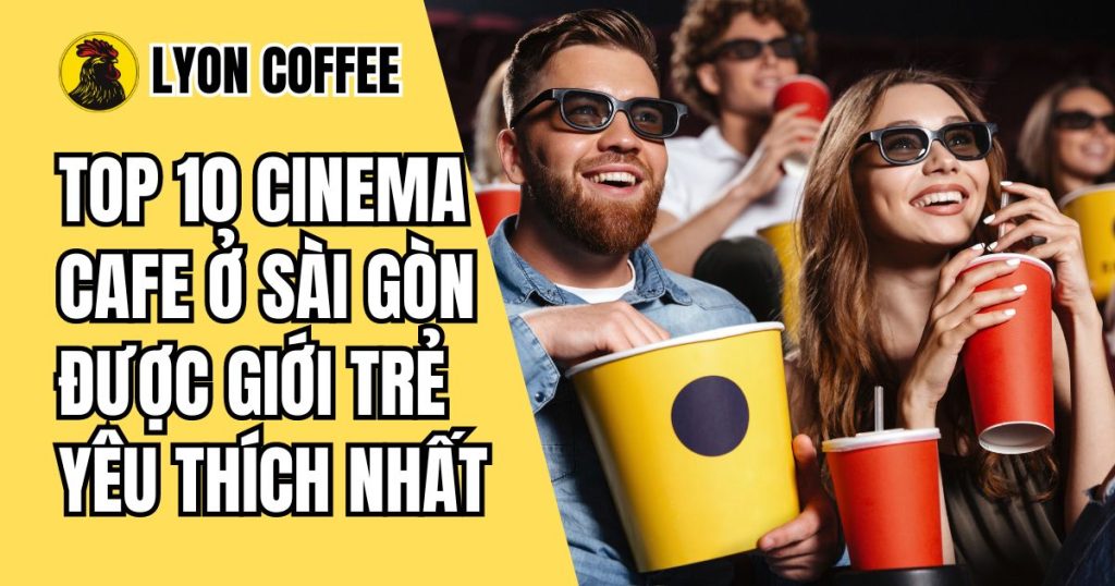 Top 10 cinema cafe ở Sài Gòn được giới trẻ yêu thích nhất