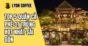 Đánh giá review top 5 quán cà phê 3T trứng hot nhất sài gòn