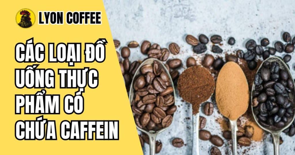 Các loại đồ uống, thực phẩm có chứa Caffein