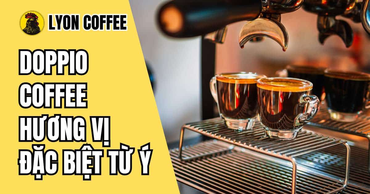 Doppio Coffee - Tìm hiểu hương vị đặc biệt từ Espresso