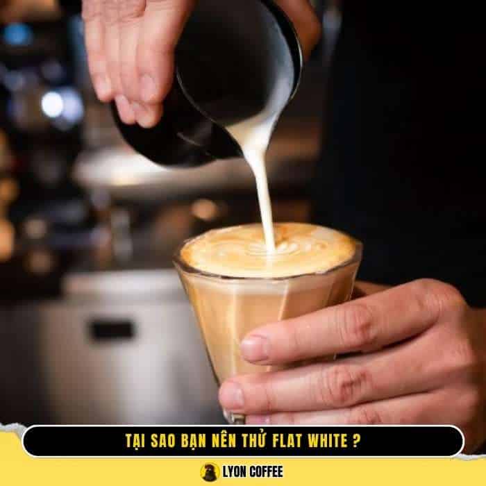 Tại sao bạn nên thử Flat White?