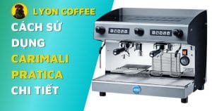 hướng dẫn cách sử dụng máy pha cafe carimali pratica 2 group