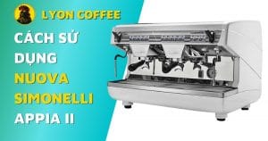 hướng dẫn cách sử dụng máy pha cà phê Nuova Simonelli Appia ii 2 group