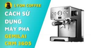 Hướng dẫn cách sử dụng máy pha cà phê Gemilai CRM 3605