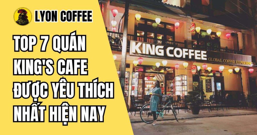 quán King's Cafe được yêu thích nhất hiện nay