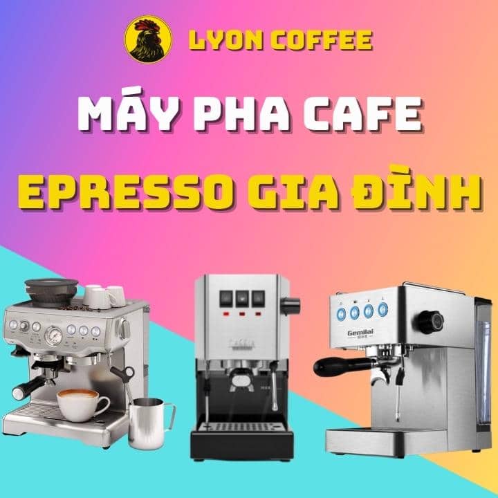 Lyon Cafe tư vấn các loại máy pha cà phê gia đình văn phòng mua loại nào tốt