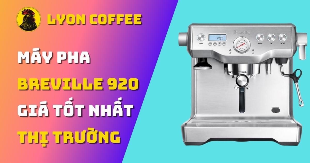 Máy pha cafe Breville 920 Đánh giá chi tiết và ưu đãi tốt nhất 2024