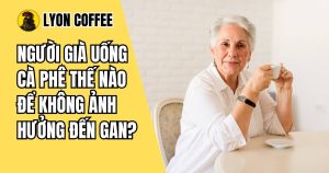 Người già uống cà phê thế nào để không ảnh hưởng đến gan