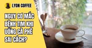 Nguy cơ mắc bệnh tim khi uống cà phê sai cách