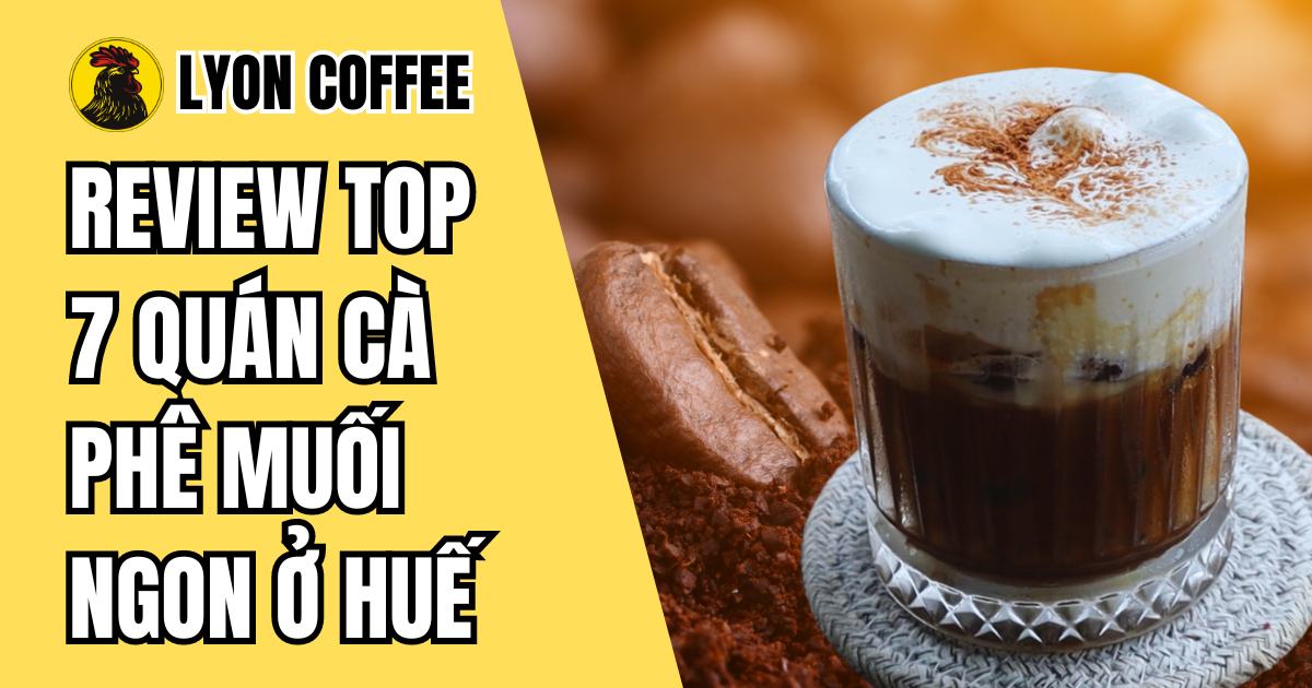 Cà Phê Muối Huế - Top 7 Quán Ngon Không Thể Bỏ Qua