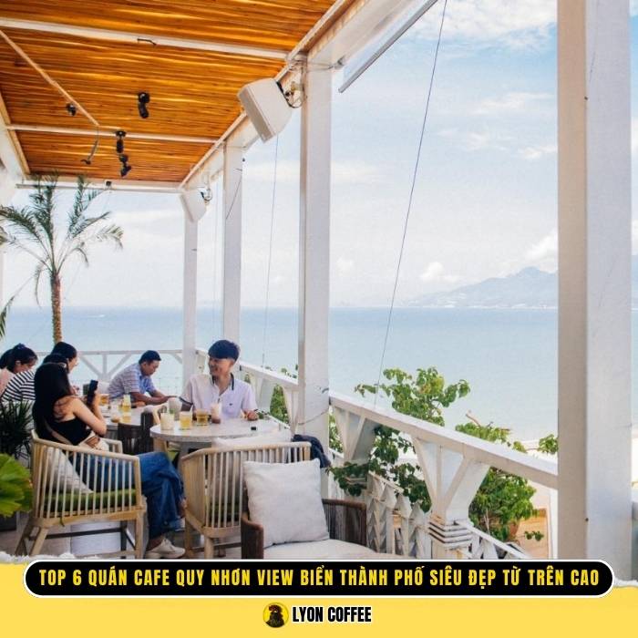 Top 6 quán cafe đẹp ở Quy Nhơn view biển