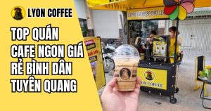 quán cà phê ngon giá rẻ bình dân ở Tuyên Quang