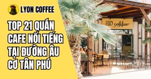 Top 20 quán cafe ngon phổ biến tại đường Âu Cơ Tân Phú