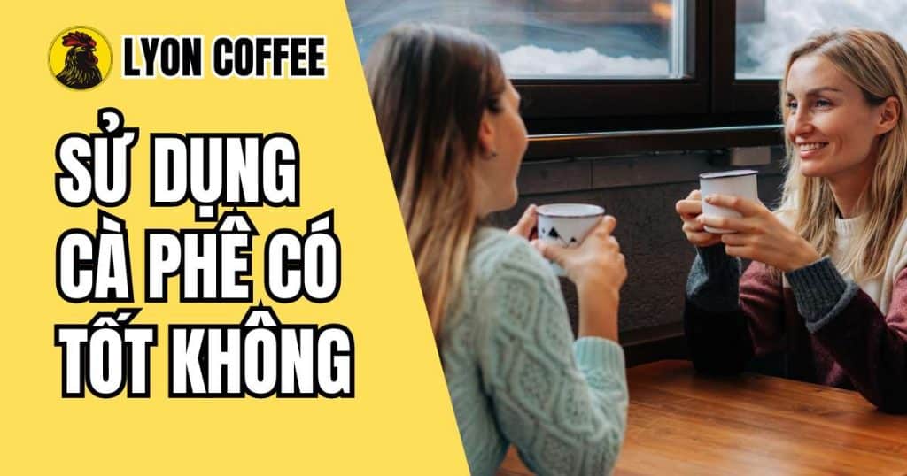 Sử dụng cà phê có tốt không