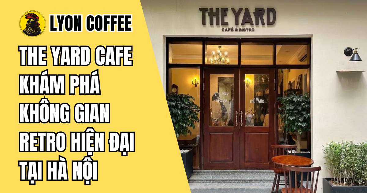 The Yard Cafe & Bistro Đánh giá thực đơn và không gian độc đáo Lyon