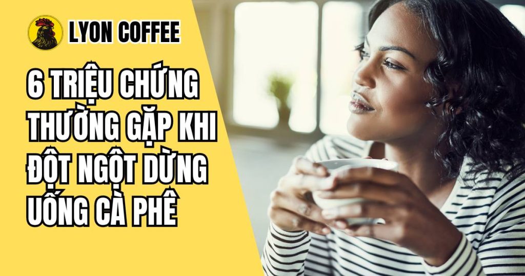 triệu chứng thường gặp khi đột ngột dừng uống cà phê