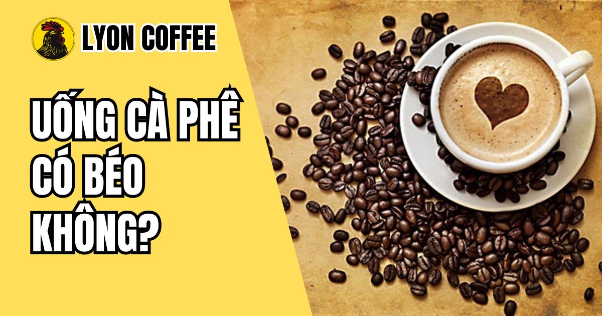 Uống cà phê đen, cafe sữa, hòa tan 3 in 1 có béo không - Lyon Coffee