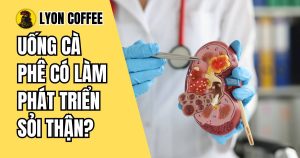 Uống cà phê có làm phát triển sỏi thận