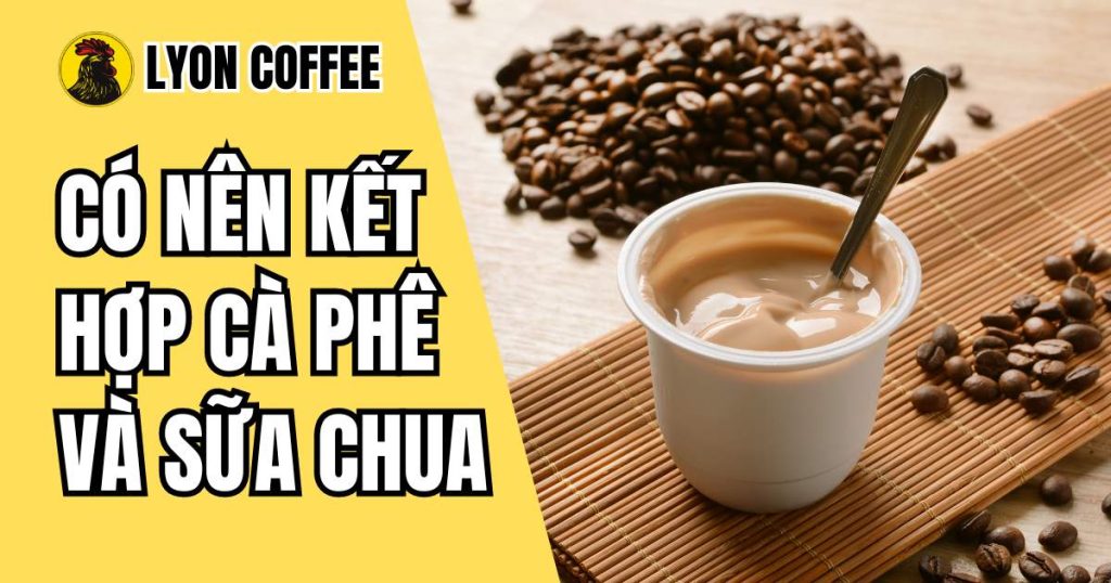 Uống cà phê với sữa chua có tốt không